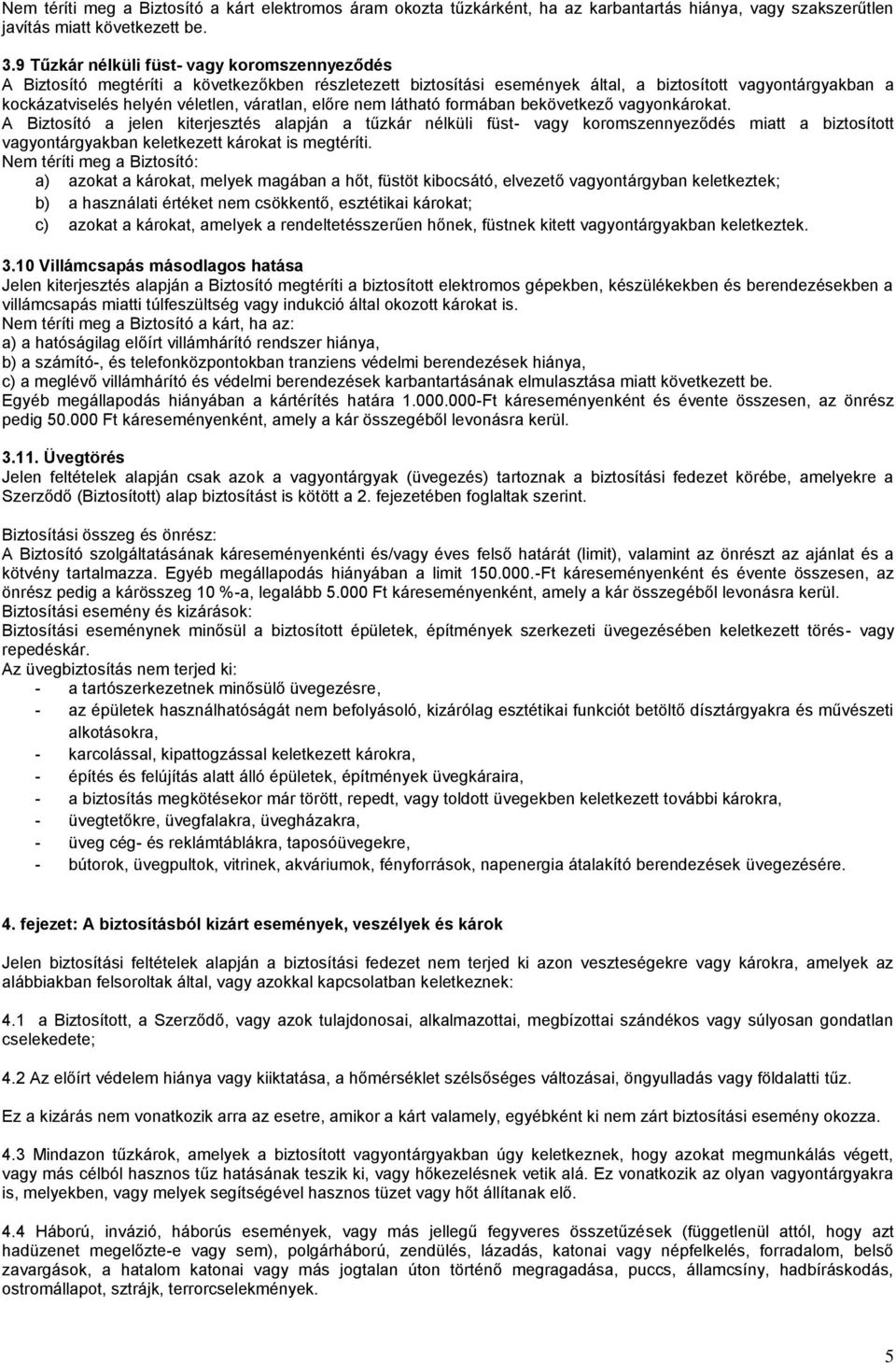 a tűzkár nélküli füst- vagy koromszennyeződés miatt a biztosított vagyontárgyakban keletkezett károkat is megtéríti.