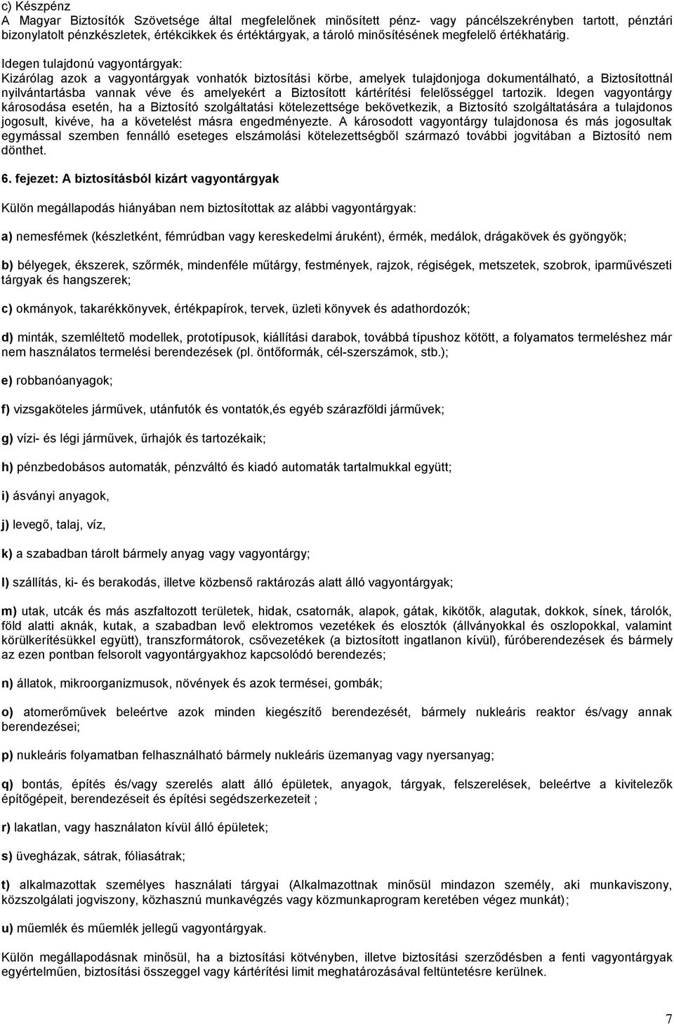 Idegen tulajdonú vagyontárgyak: Kizárólag azok a vagyontárgyak vonhatók biztosítási körbe, amelyek tulajdonjoga dokumentálható, a Biztosítottnál nyilvántartásba vannak véve és amelyekért a