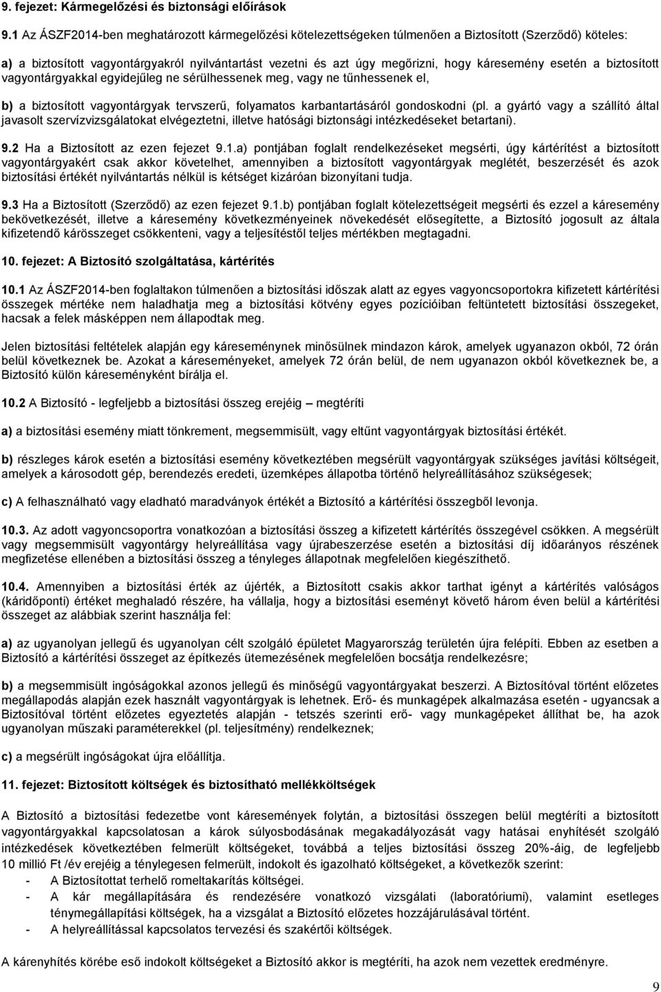 káresemény esetén a biztosított vagyontárgyakkal egyidejűleg ne sérülhessenek meg, vagy ne tűnhessenek el, b) a biztosított vagyontárgyak tervszerű, folyamatos karbantartásáról gondoskodni (pl.