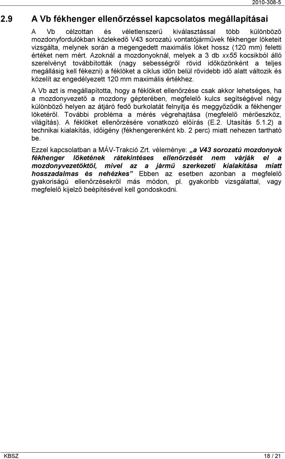 Azoknál a mozdonyoknál, melyek a 3 db xx55 kocsikból álló szerelvényt továbbították (nagy sebességről rövid időközönként a teljes megállásig kell fékezni) a féklöket a ciklus időn belül rövidebb idő