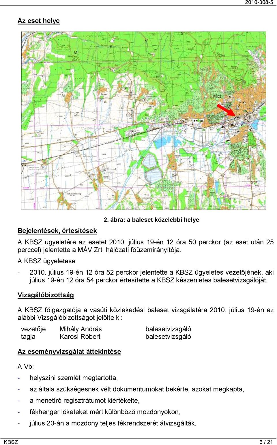 július 19-én 12 óra 52 perckor jelentette a KBSZ ügyeletes vezetőjének, aki július 19-én 12 óra 54 perckor értesítette a KBSZ készenlétes balesetvizsgálóját.