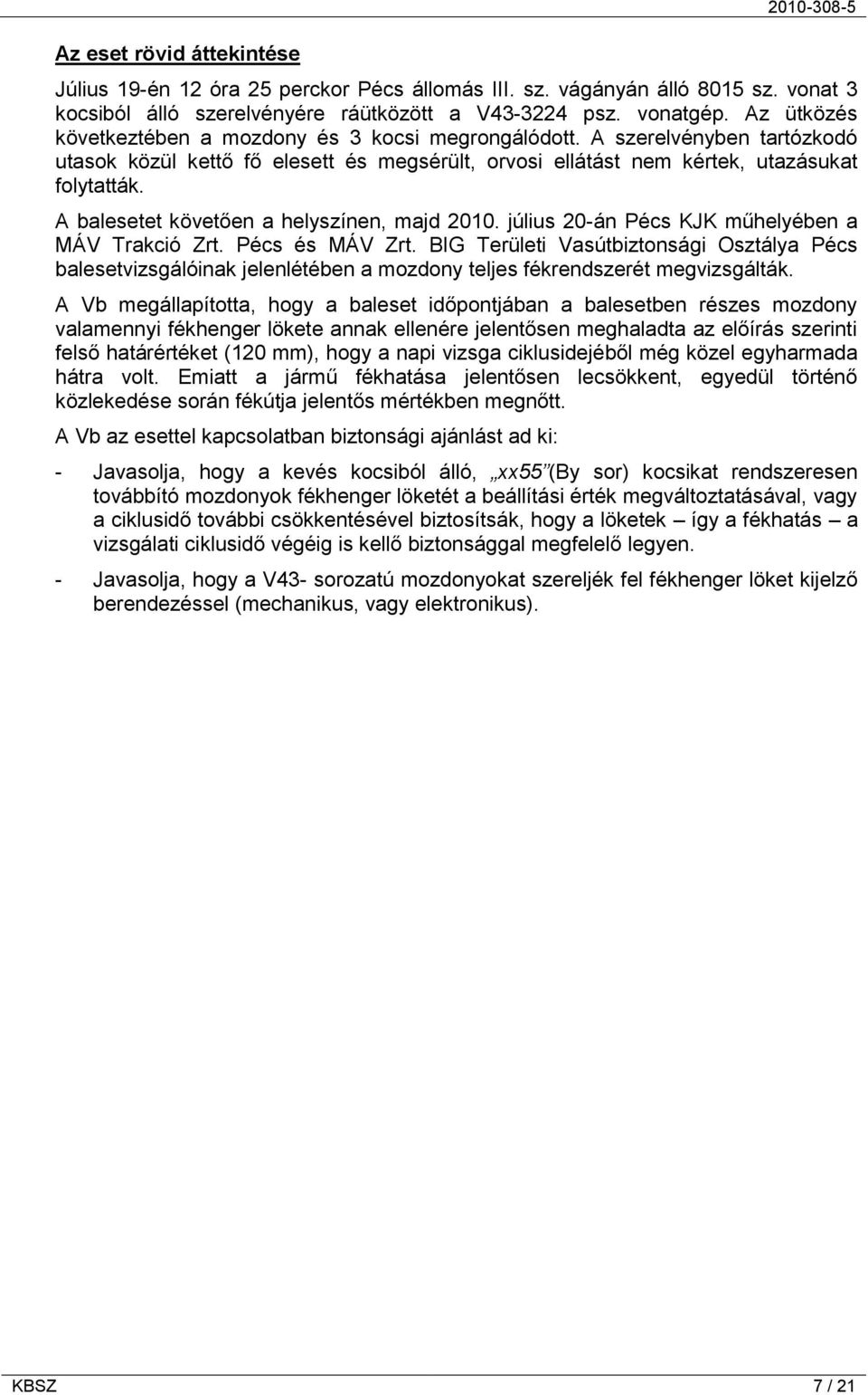 A balesetet követően a helyszínen, majd 2010. július 20-án Pécs KJK műhelyében a MÁV Trakció Zrt. Pécs és MÁV Zrt.