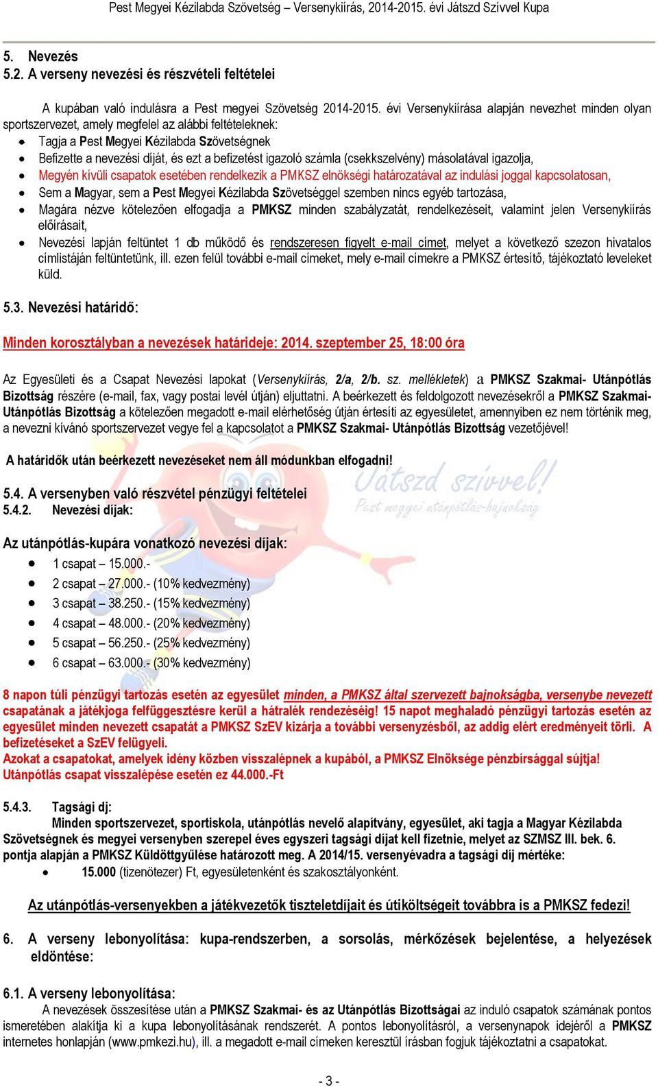 igazoló számla (csekkszelvény) másolatával igazolja, Megyén kívüli csapatok esetében rendelkezik a PMKSZ elnökségi határozatával az indulási joggal kapcsolatosan, Sem a Magyar, sem a Pest Megyei