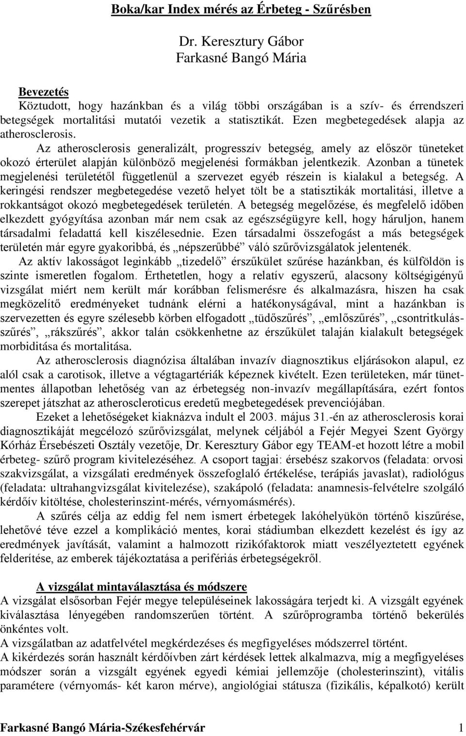 Ezen megbetegedések alapja az athersclersis. n is kialakul a betegség. A elkezdett gyógyítása aznban már nem csak az egészségügyre kell, hgy háruljn, hanem társadalmi feladattá kell kiszélesednie.