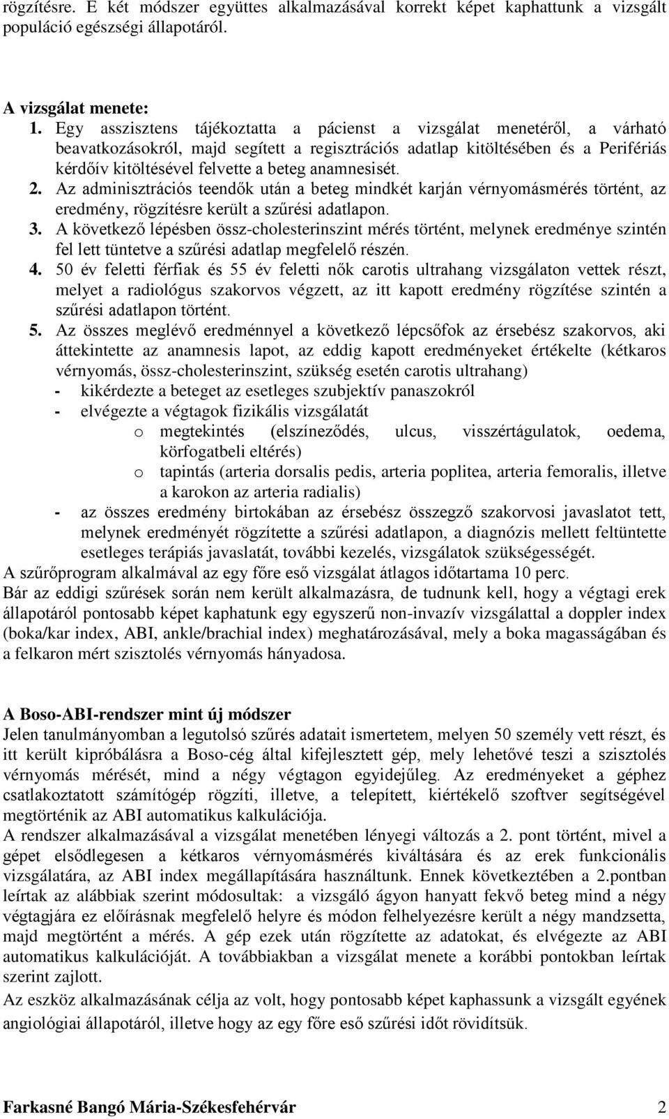 -chlesterinszint mérés történt, melynek eredménye szintén 4. észt, melyet a radilógus szakrvs végzett, az itt kaptt eredmény rögzítése szintén a 5.