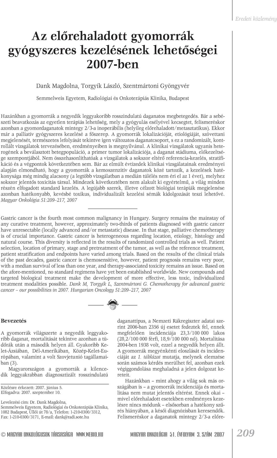 Bár a sebészeti beavatkozás az egyetlen terápiás lehetôség, mely a gyógyulás esélyével kecsegtet, felismeréskor azonban a gyomordaganatok mintegy 2/3-a inoperábilis (helyileg