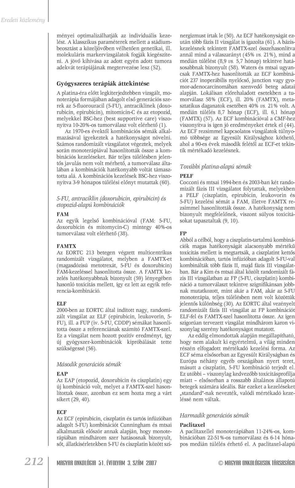 Gyógyszeres terápiák áttekintése A platina-éra elôtt legkiterjedtebben vizsgált, monoterápia formájában adagolt elsô generációs szerek az 5-fluorouracil (5-FU), antraciklinek (doxorubicin,