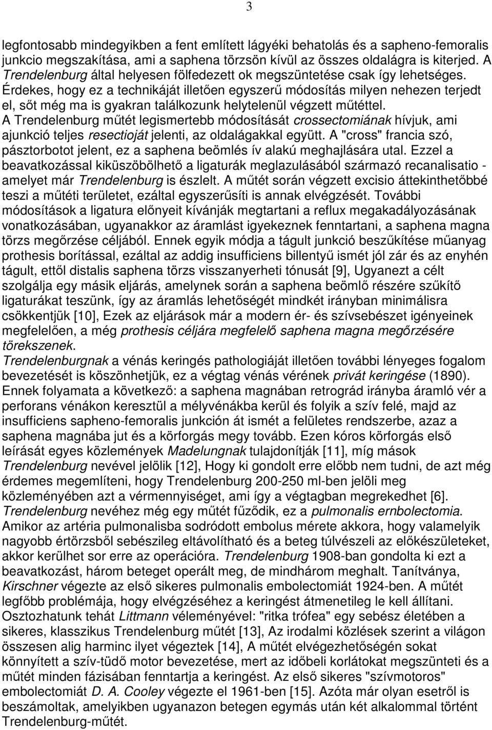 Érdekes, hogy ez a technikáját illetıen egyszerő módosítás milyen nehezen terjedt el, sıt még ma is gyakran találkozunk helytelenül végzett mőtéttel.