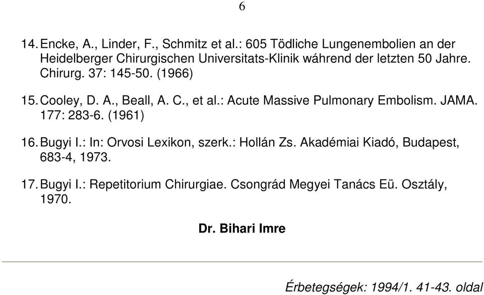 (1966) 15. Cooley, D. A., Beall, A. C., et al.: Acute Massive Pulmonary Embolism. JAMA. 177: 283-6. (1961) 16. Bugyi I.