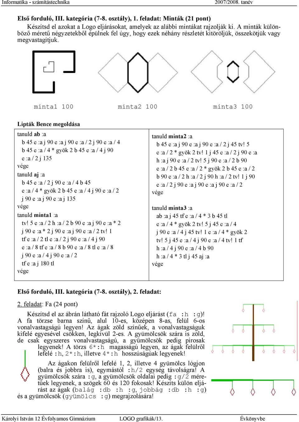 minta1 100 minta2 100 minta3 100 Lipták Bence megoldása tanuld ab :a b 45 e :a j 90 e :a j 90 e :a / 2 j 90 e :a / 4 b 45 e :a / 4 * gyök 2 b 45 e :a / 4 j 90 e :a / 2 j 135 tanuld aj :a b 45 e :a /
