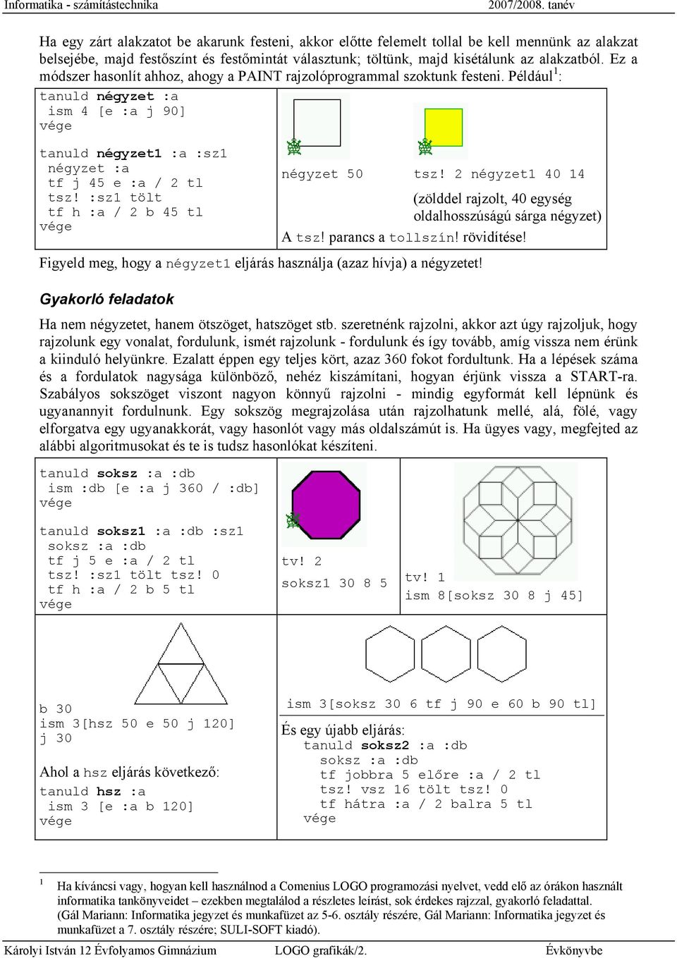 :sz1 tölt tf h :a / 2 b 45 tl négyzet 50 tsz! 2 négyzet1 40 14 (zölddel rajzolt, 40 egység oldalhosszúságú sárga négyzet) A tsz! parancs a tollszín! rövidítése!