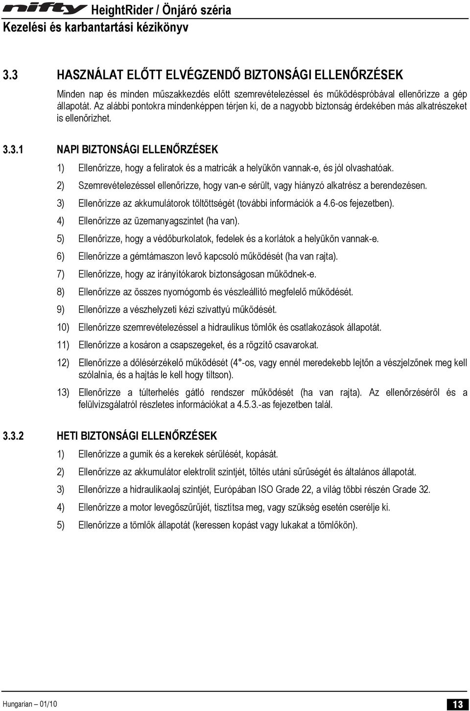 3.1 NAPI BIZTONSÁGI ELLENŐRZÉSEK 1) Ellenőrizze, hogy a feliratok és a matricák a helyükön vannak-e, és jól olvashatóak.