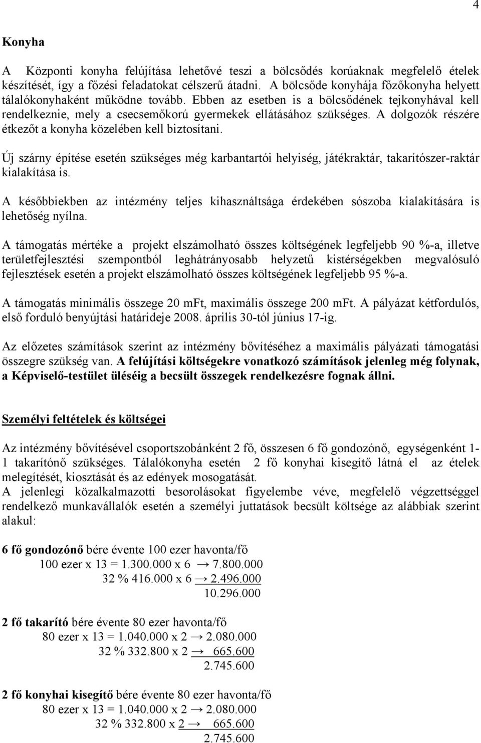 A dolgozók részére étkezőt a konyha közelében kell biztosítani. Új szárny építése esetén szükséges még karbantartói helyiség, játékraktár, takarítószer-raktár kialakítása is.