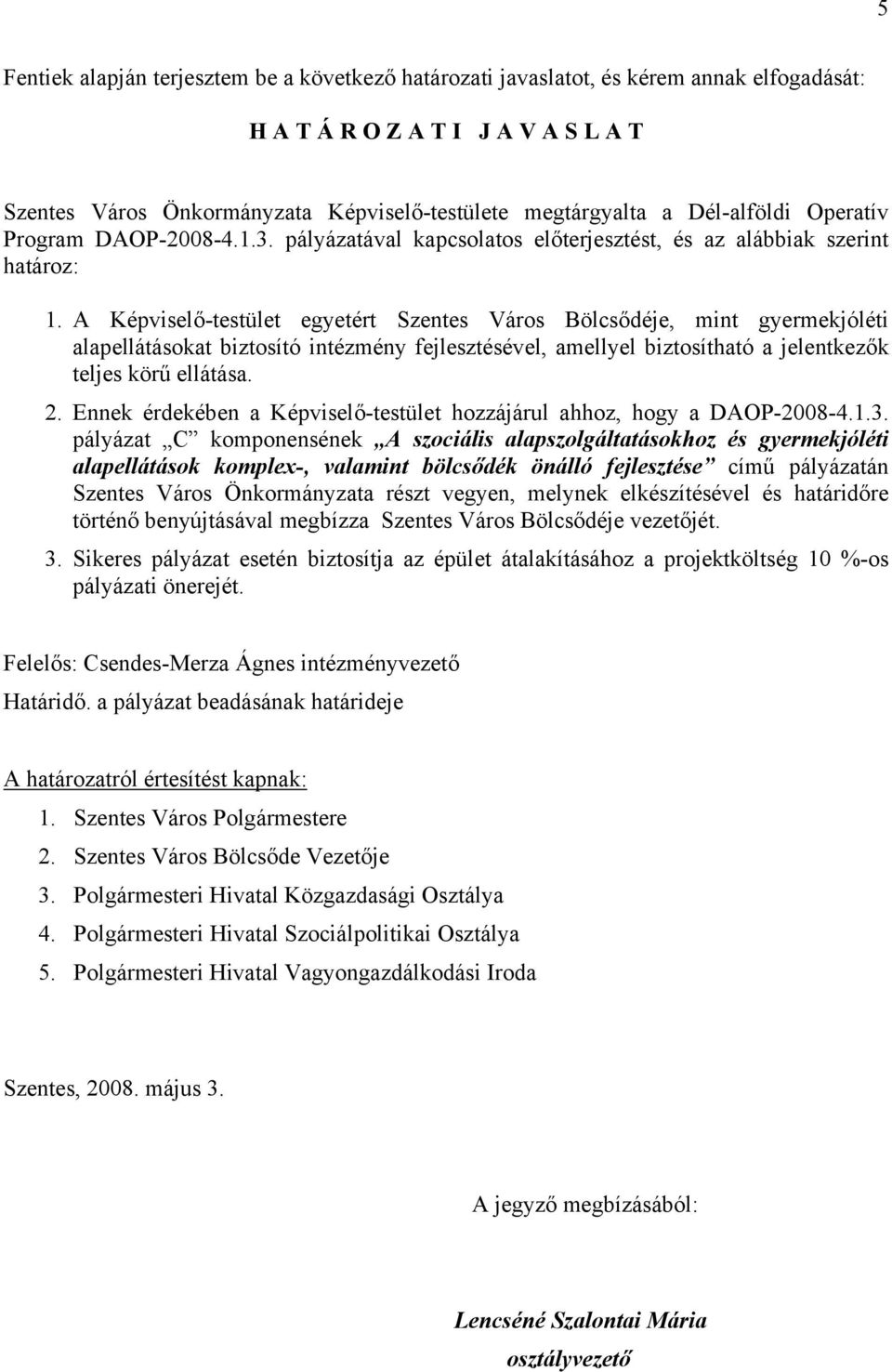 A Képviselő-testület egyetért Szentes Város Bölcsődéje, mint gyermekjóléti alapellátásokat biztosító intézmény fejlesztésével, amellyel biztosítható a jelentkezők teljes körű ellátása. 2.