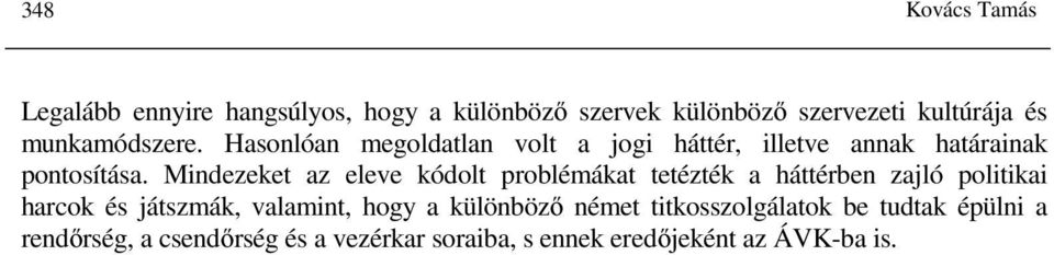 Mindezeket az eleve kódolt problémákat tetézték a háttérben zajló politikai harcok és játszmák, valamint, hogy