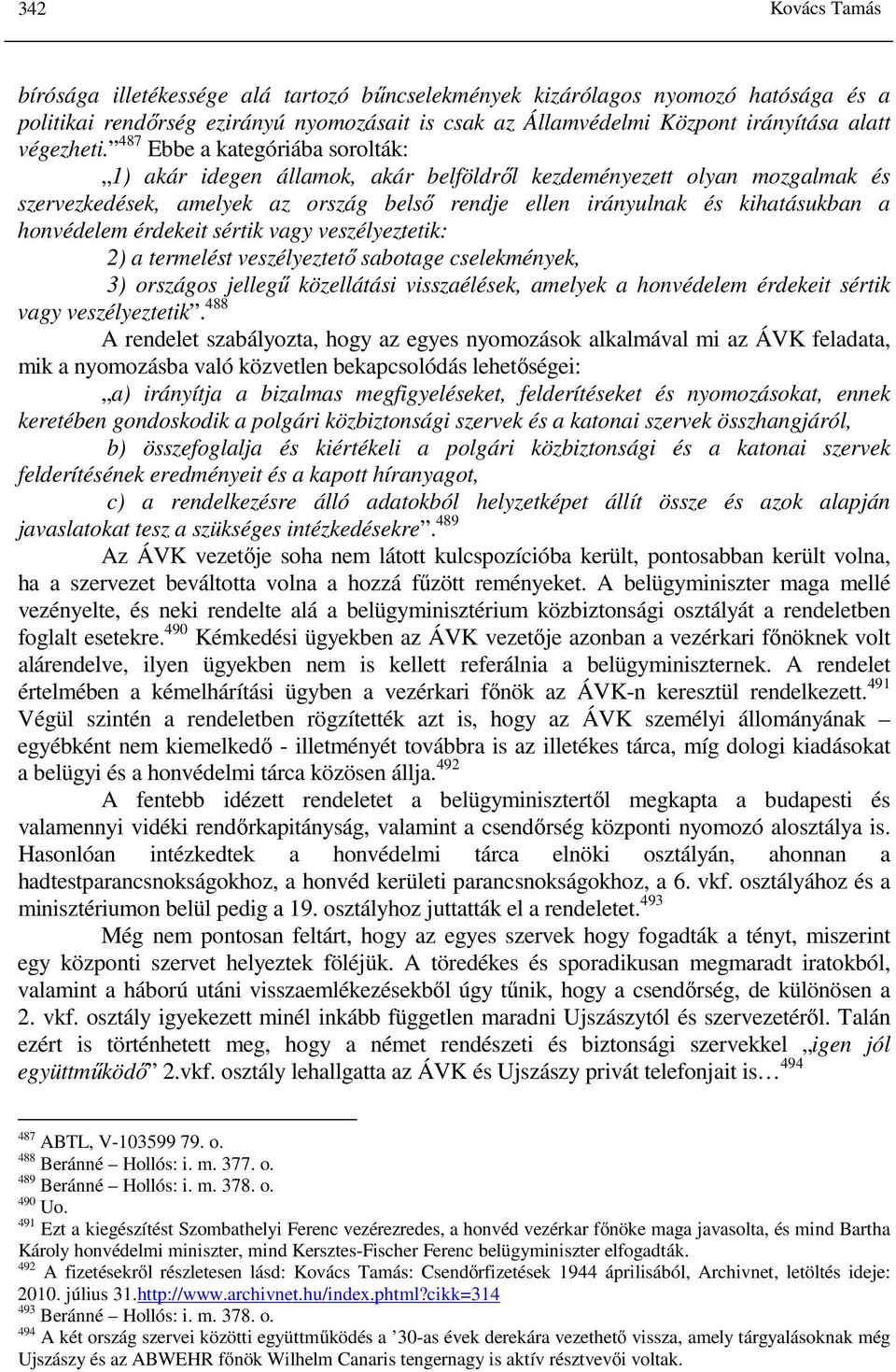 487 Ebbe a kategóriába sorolták: 1) akár idegen államok, akár belföldről kezdeményezett olyan mozgalmak és szervezkedések, amelyek az ország belső rendje ellen irányulnak és kihatásukban a honvédelem