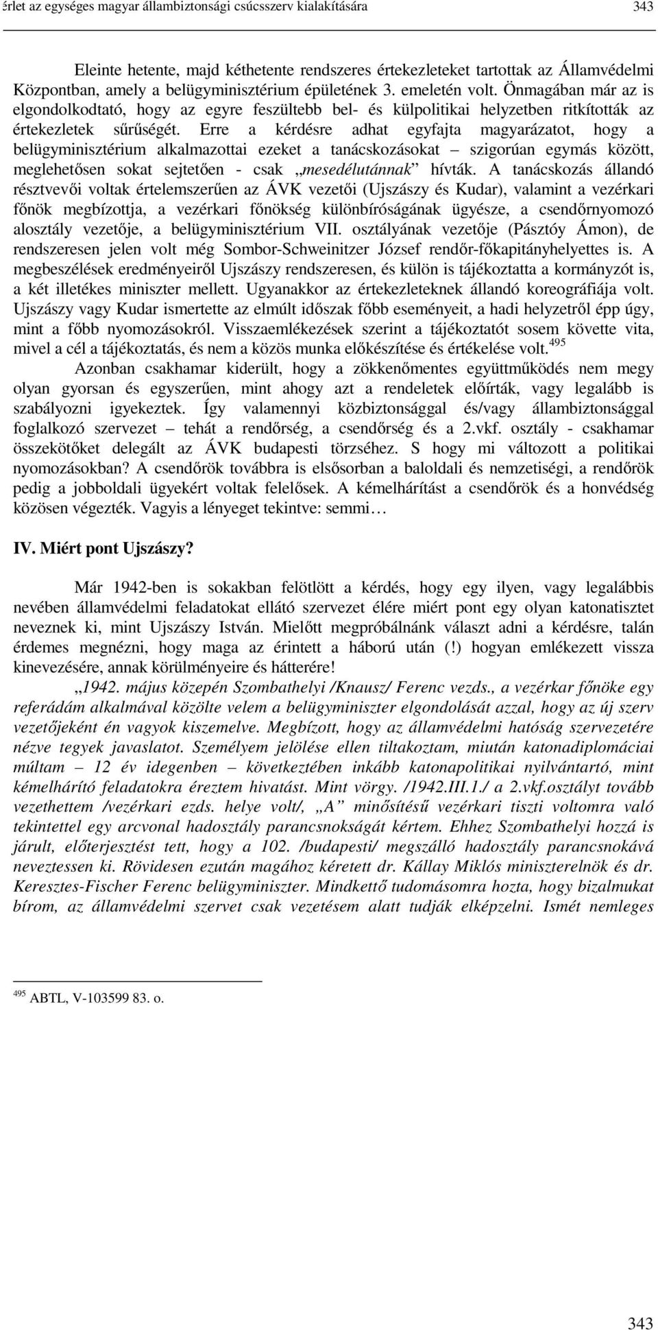 Erre a kérdésre adhat egyfajta magyarázatot, hogy a belügyminisztérium alkalmazottai ezeket a tanácskozásokat szigorúan egymás között, meglehetősen sokat sejtetően - csak mesedélutánnak hívták.