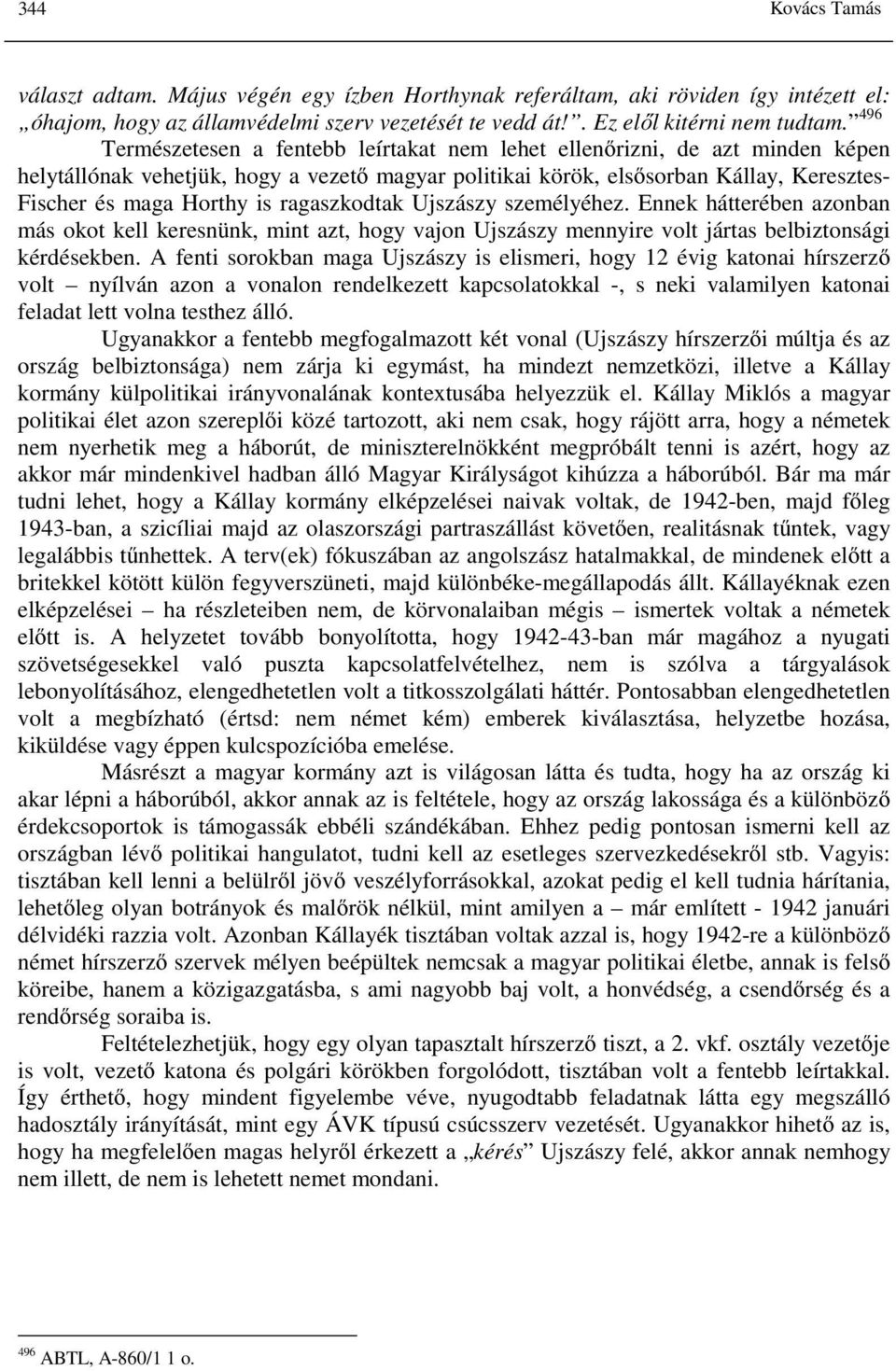 ragaszkodtak Ujszászy személyéhez. Ennek hátterében azonban más okot kell keresnünk, mint azt, hogy vajon Ujszászy mennyire volt jártas belbiztonsági kérdésekben.