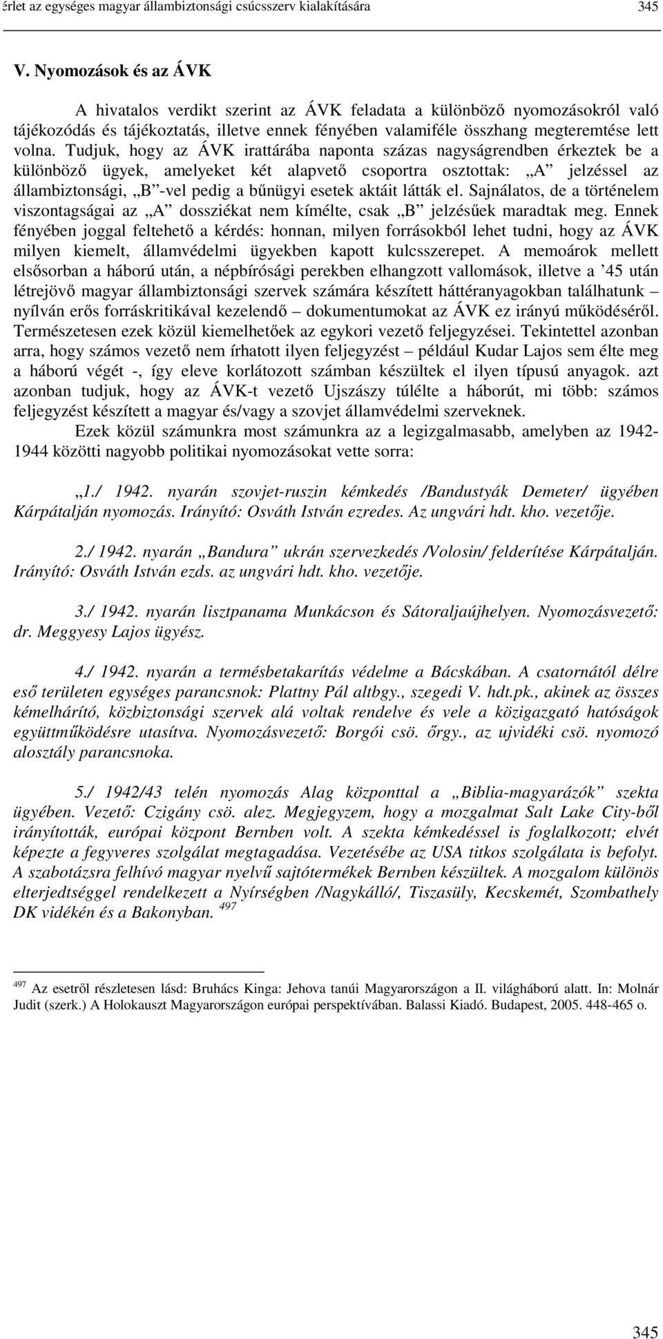 Tudjuk, hogy az ÁVK irattárába naponta százas nagyságrendben érkeztek be a különböző ügyek, amelyeket két alapvető csoportra osztottak: A jelzéssel az állambiztonsági, B -vel pedig a bűnügyi esetek