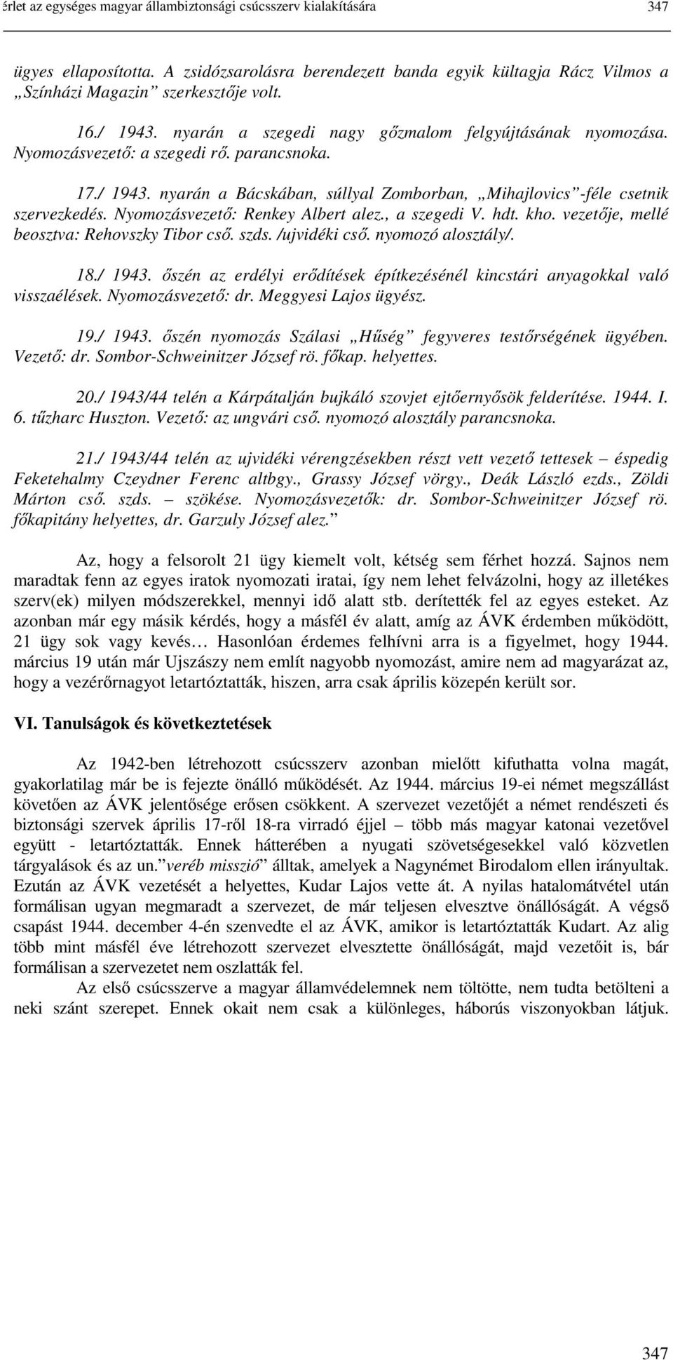 Nyomozásvezető: Renkey Albert alez., a szegedi V. hdt. kho. vezetője, mellé beosztva: Rehovszky Tibor cső. szds. /ujvidéki cső. nyomozó alosztály/. 18./ 1943.