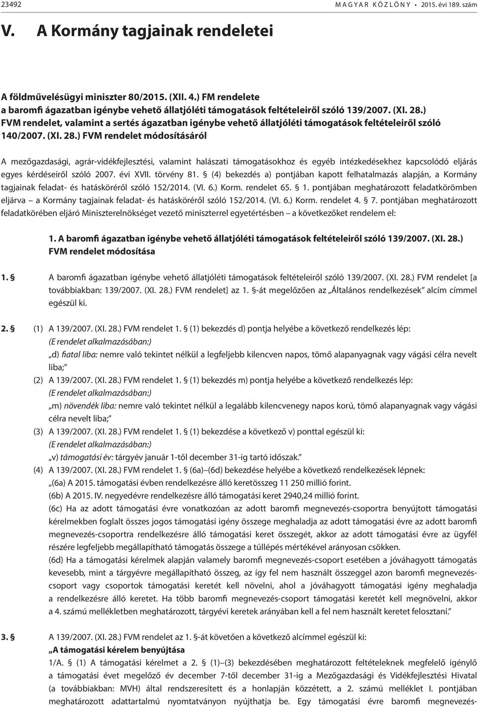 ) FVM rendelet, valamint a sertés ágazatban igénybe vehető állatjóléti támogatások feltételeiről szóló 140/2007. (XI. 28.