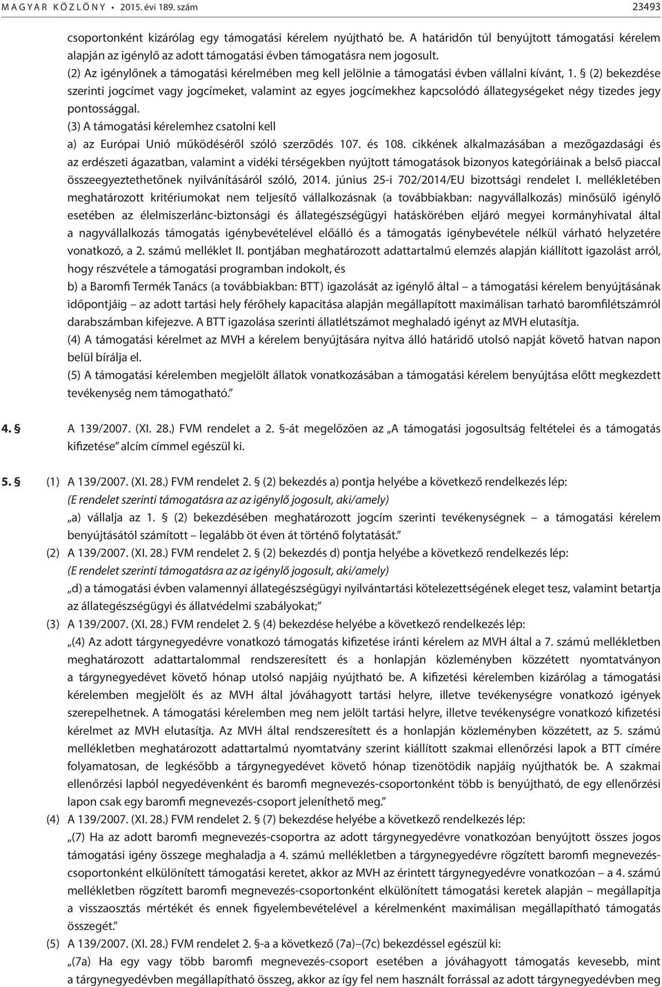 (2) Az igénylőnek a támogatási kérelmében meg kell jelölnie a támogatási évben vállalni kívánt, 1.