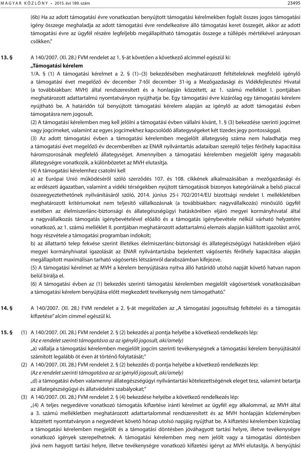 támogatási keret összegét, akkor az adott támogatási évre az ügyfél részére legfeljebb megállapítható támogatás összege a túllépés mértékével arányosan csökken. 13. A 140/2007. (XI. 28.