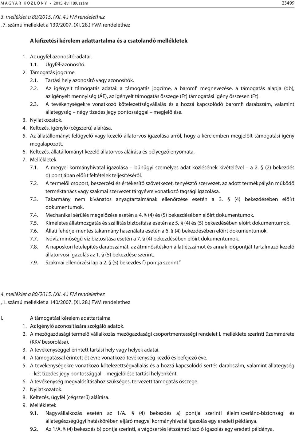 2.2. Az igényelt támogatás adatai: a támogatás jogcíme, a baromfi megnevezése, a támogatás alapja (db), az igényelt mennyiség (ÁE), az igényelt támogatás összege (Ft) támogatási igény összesen (Ft).