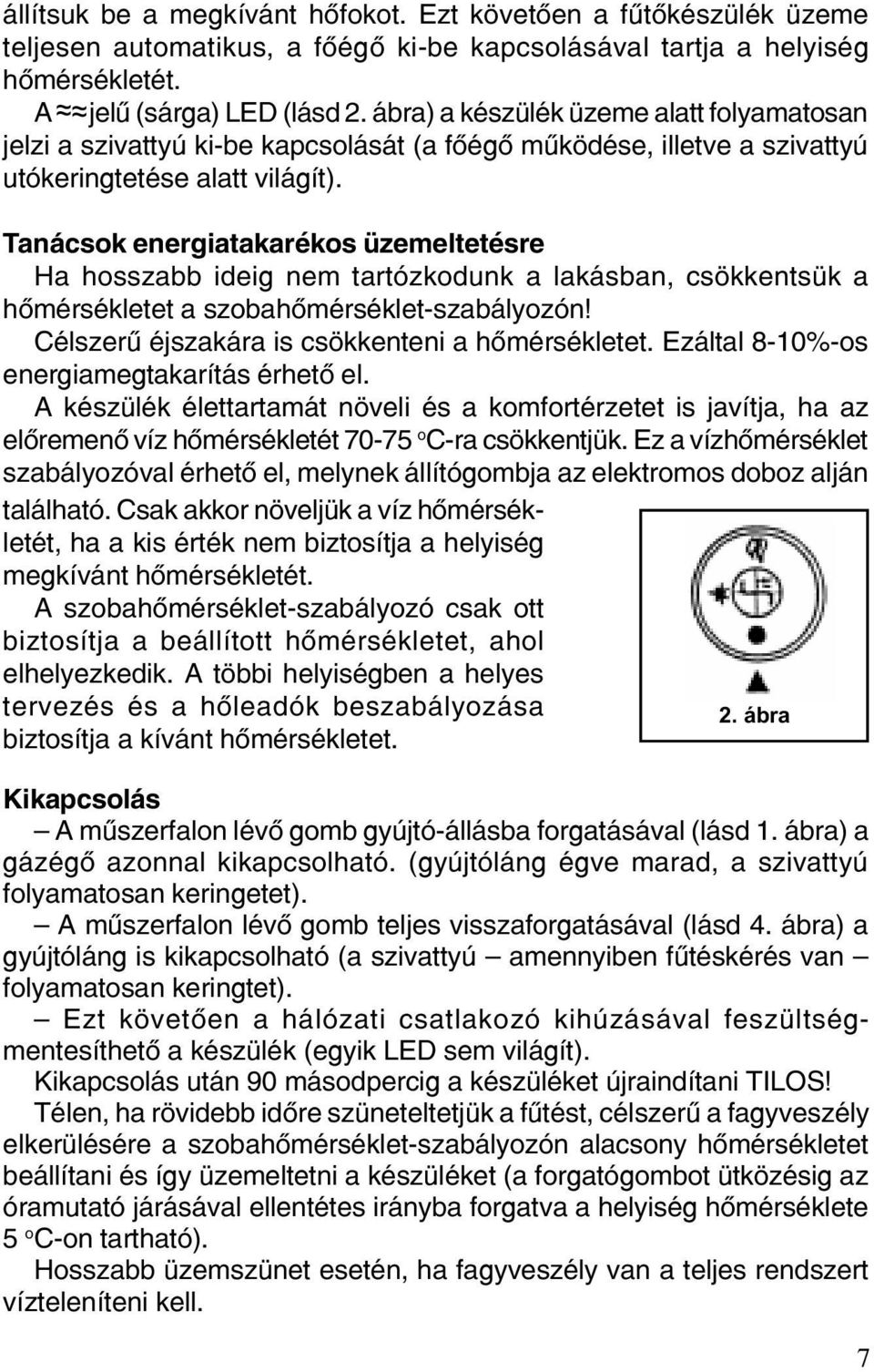 Tanácsok energiatakarékos üzemeltetésre Ha hosszabb ideig nem tartózkodunk a lakásban, csökkentsük a hõmérsékletet a szobahõmérséklet-szabályozón! Célszerû éjszakára is csökkenteni a hõmérsékletet.