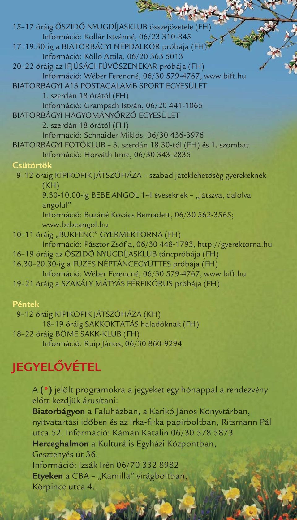 hu BIATORBÁGYI A13 POSTAGALAMB SPORT EGYESÜLET 1. szerdán 18 órától (FH) Információ: Grampsch István, 06/20 441-1065 BIATORBÁGYI HAGYOMÁNYŐRZŐ EGYESÜLET 2.