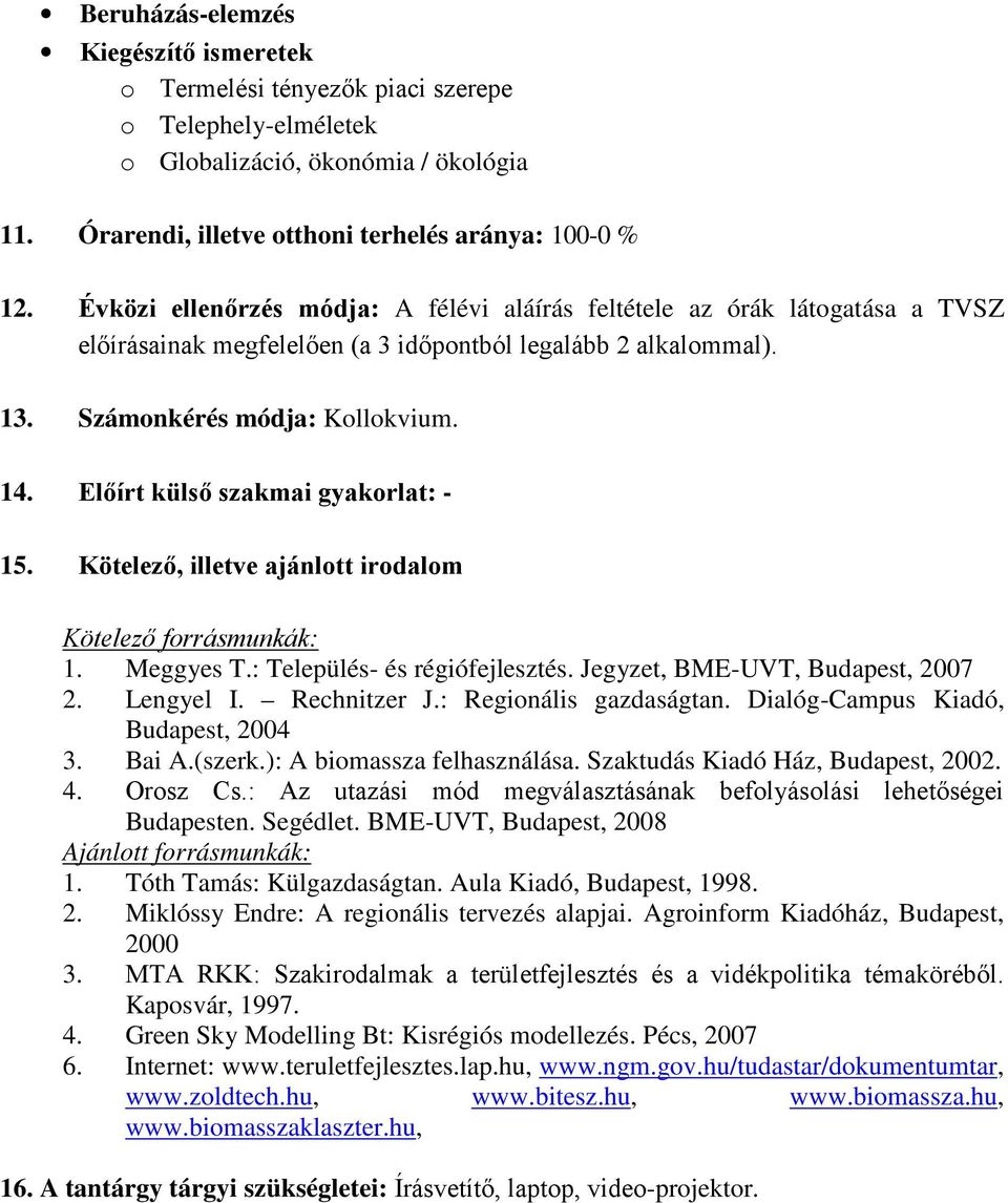 Előírt külső szakmai gyakorlat: - 15. Kötelező, illetve ajánlott irodalom Kötelező forrásmunkák: 1. Meggyes T.: Település- és régiófejlesztés. Jegyzet, BME-UVT, Budapest, 2007 2. Lengyel I.