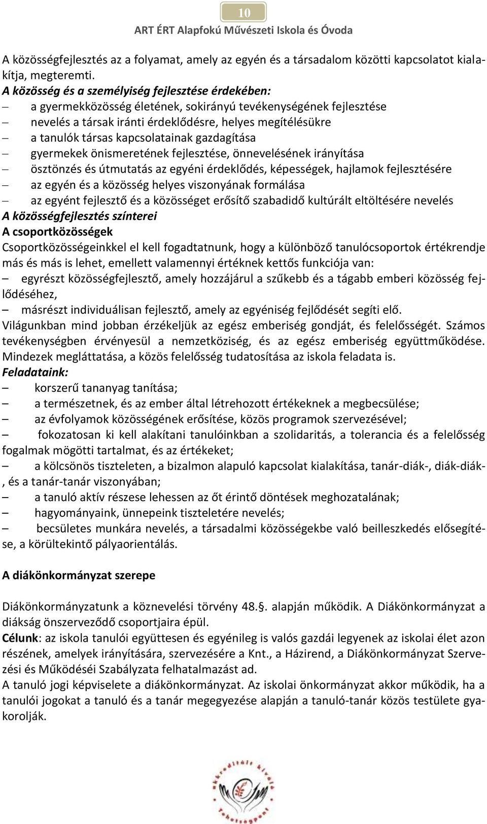 kapcsolatainak gazdagítása gyermekek önismeretének fejlesztése, önnevelésének irányítása ösztönzés és útmutatás az egyéni érdeklődés, képességek, hajlamok fejlesztésére az egyén és a közösség helyes