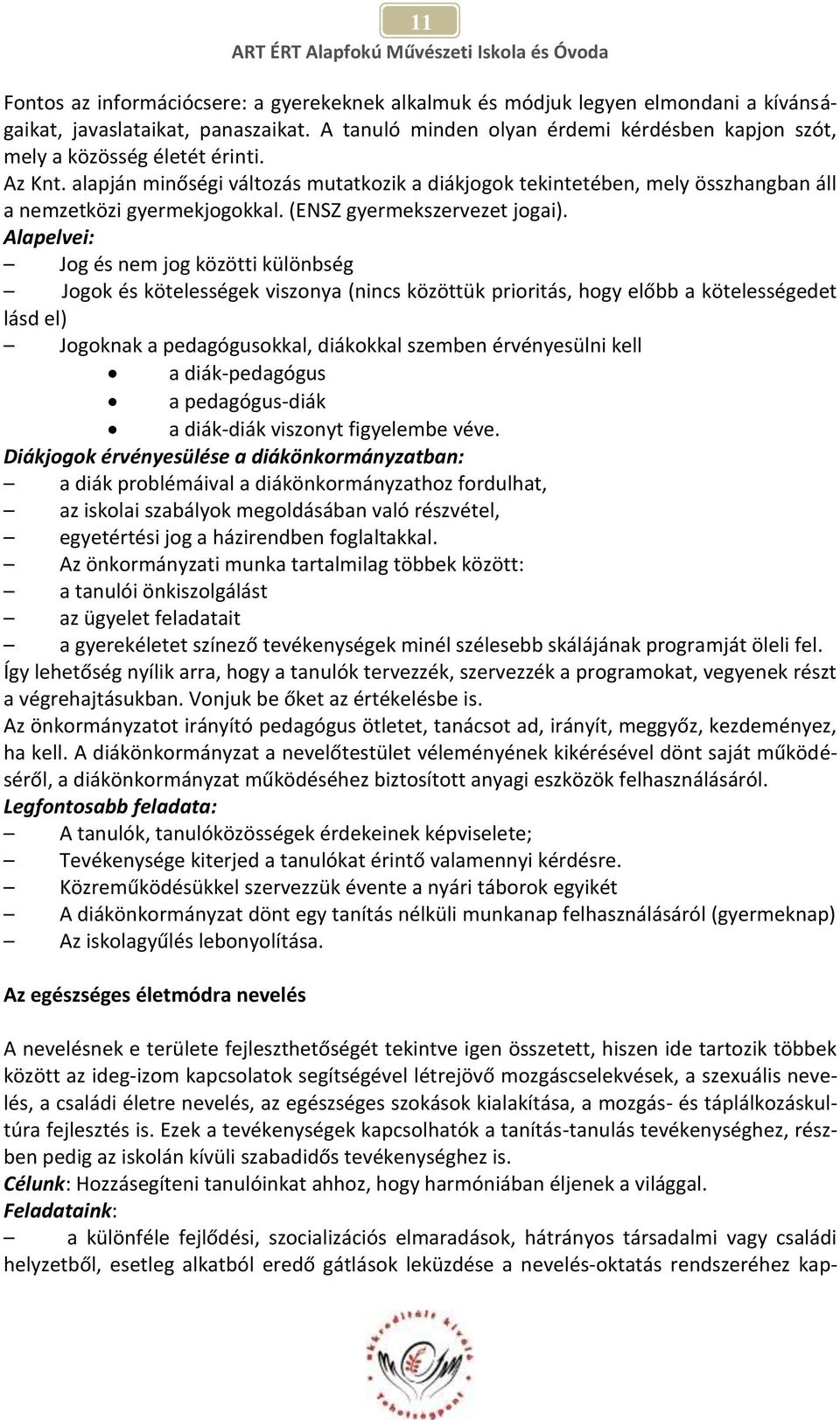 alapján minőségi változás mutatkozik a diákjogok tekintetében, mely összhangban áll a nemzetközi gyermekjogokkal. (ENSZ gyermekszervezet jogai).