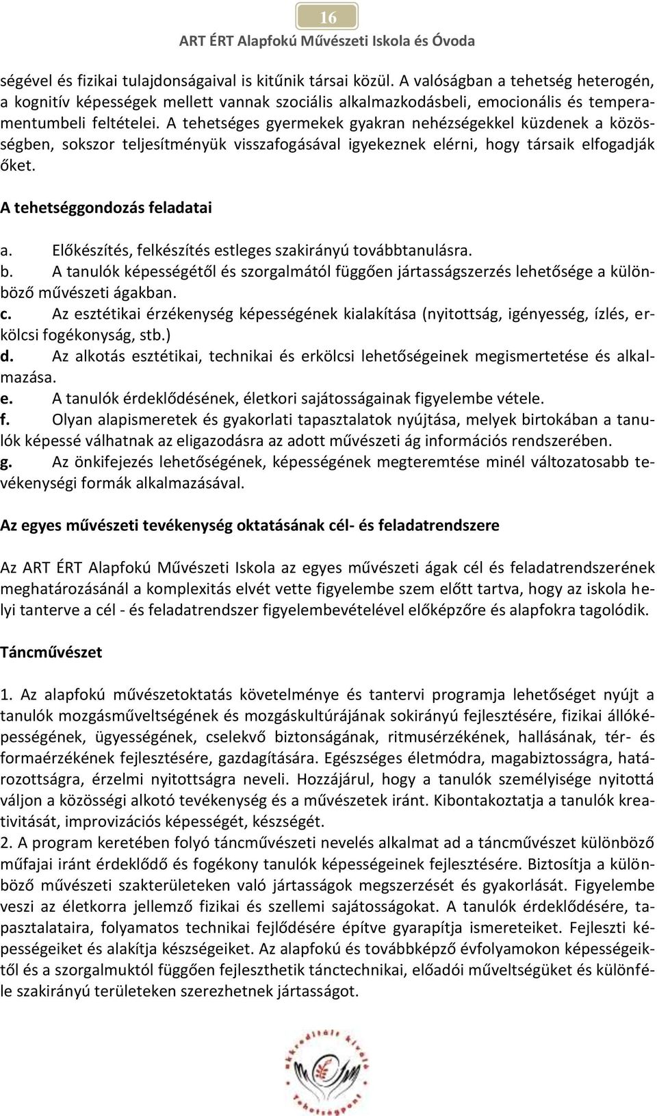 A tehetséges gyermekek gyakran nehézségekkel küzdenek a közösségben, sokszor teljesítményük visszafogásával igyekeznek elérni, hogy társaik elfogadják őket. A tehetséggondozás feladatai a.