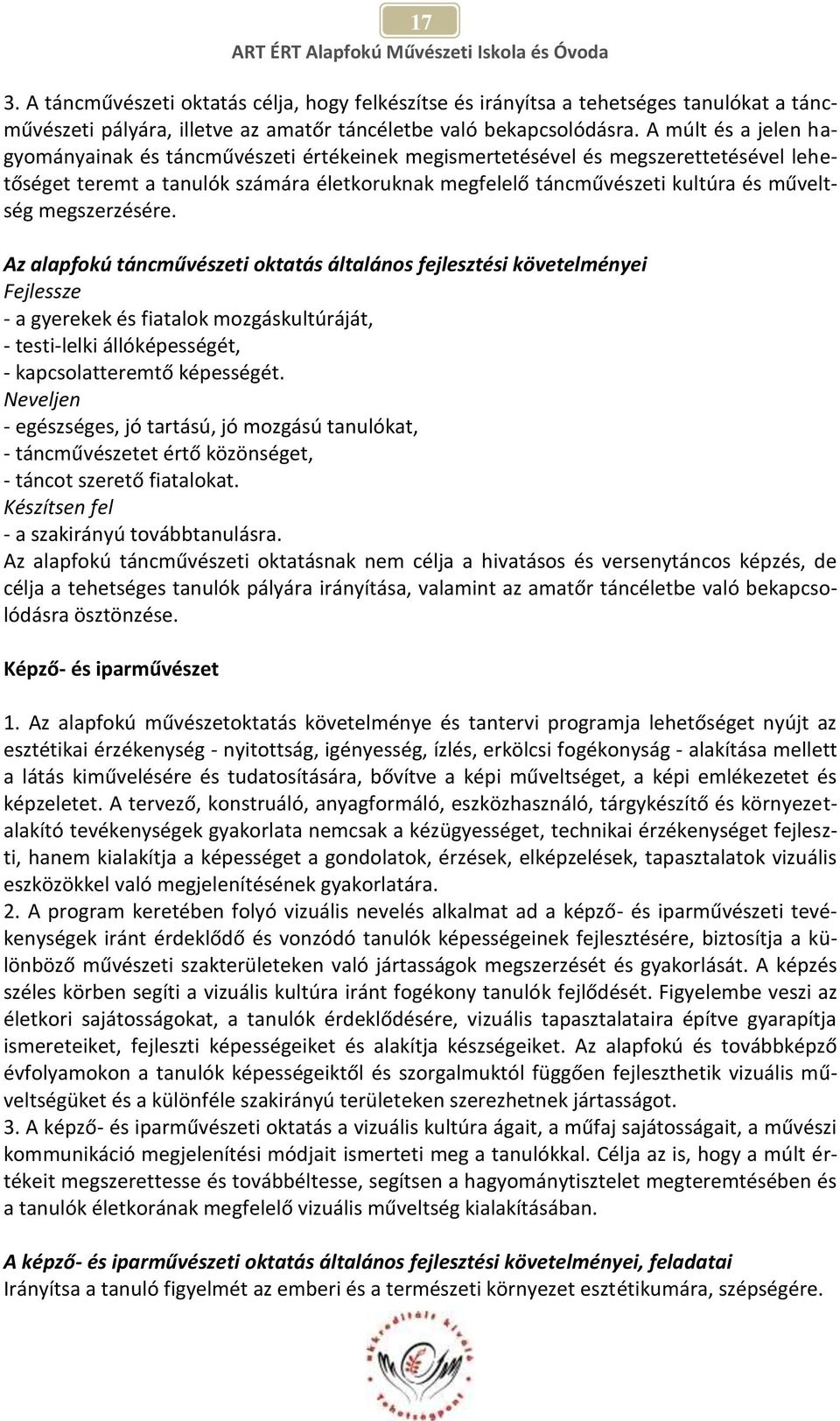 megszerzésére. Az alapfokú táncművészeti oktatás általános fejlesztési követelményei Fejlessze - a gyerekek és fiatalok mozgáskultúráját, - testi-lelki állóképességét, - kapcsolatteremtő képességét.