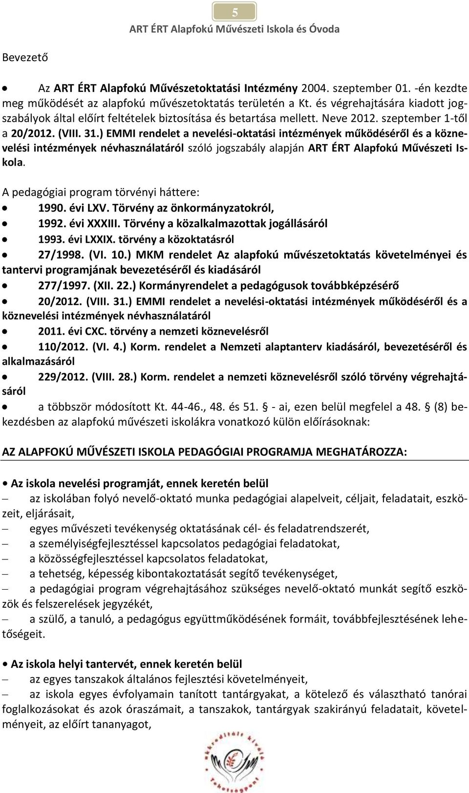 ) EMMI rendelet a nevelési-oktatási intézmények működéséről és a köznevelési intézmények névhasználatáról szóló jogszabály alapján ART ÉRT Alapfokú Művészeti Iskola.