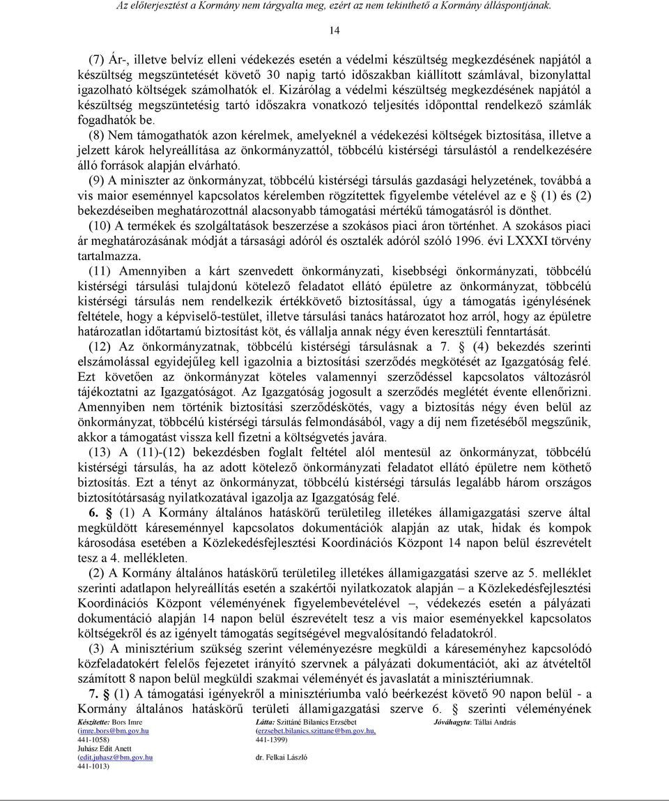 (8) Nem támogathatók azon kérelmek, amelyeknél a védekezési költségek biztosítása, illetve a jelzett károk helyreállítása az önkormányzattól, többcélú kistérségi társulástól a rendelkezésére álló