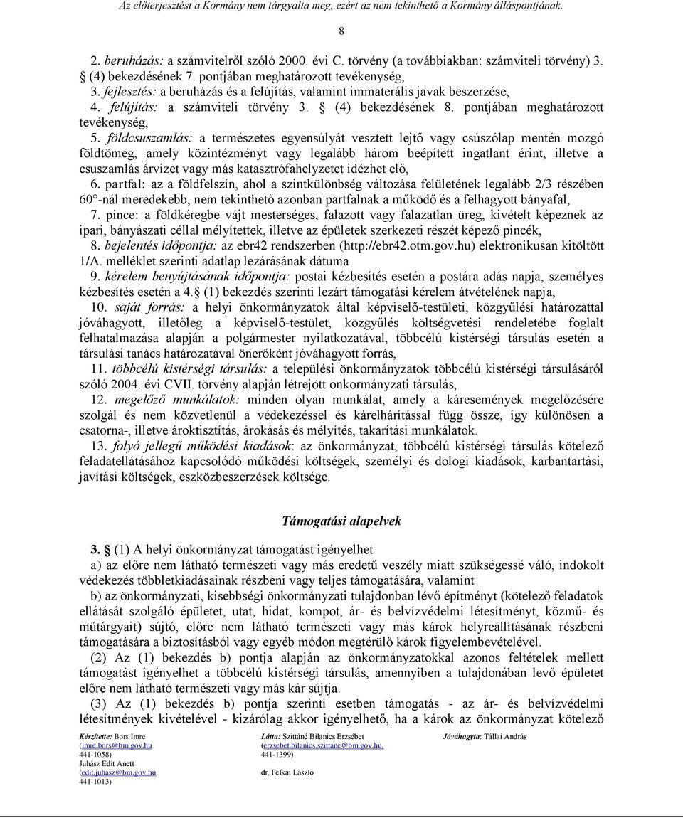 földcsuszamlás: a természetes egyensúlyát vesztett lejtő vagy csúszólap mentén mozgó földtömeg, amely közintézményt vagy legalább három beépített ingatlant érint, illetve a csuszamlás árvizet vagy