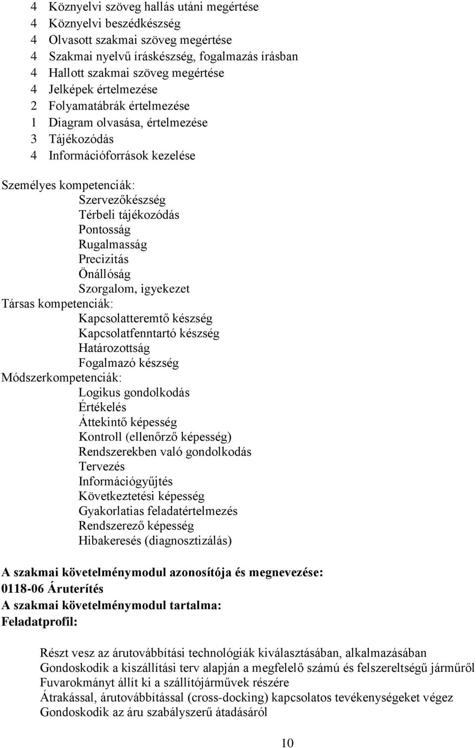 Precizitás Önállóság Szorgalom, igyekezet Társas kompetenciák: Kapcsolatteremtő készség Kapcsolatfenntartó készség Határozottság Fogalmazó készség Módszerkompetenciák: Logikus gondolkodás Értékelés