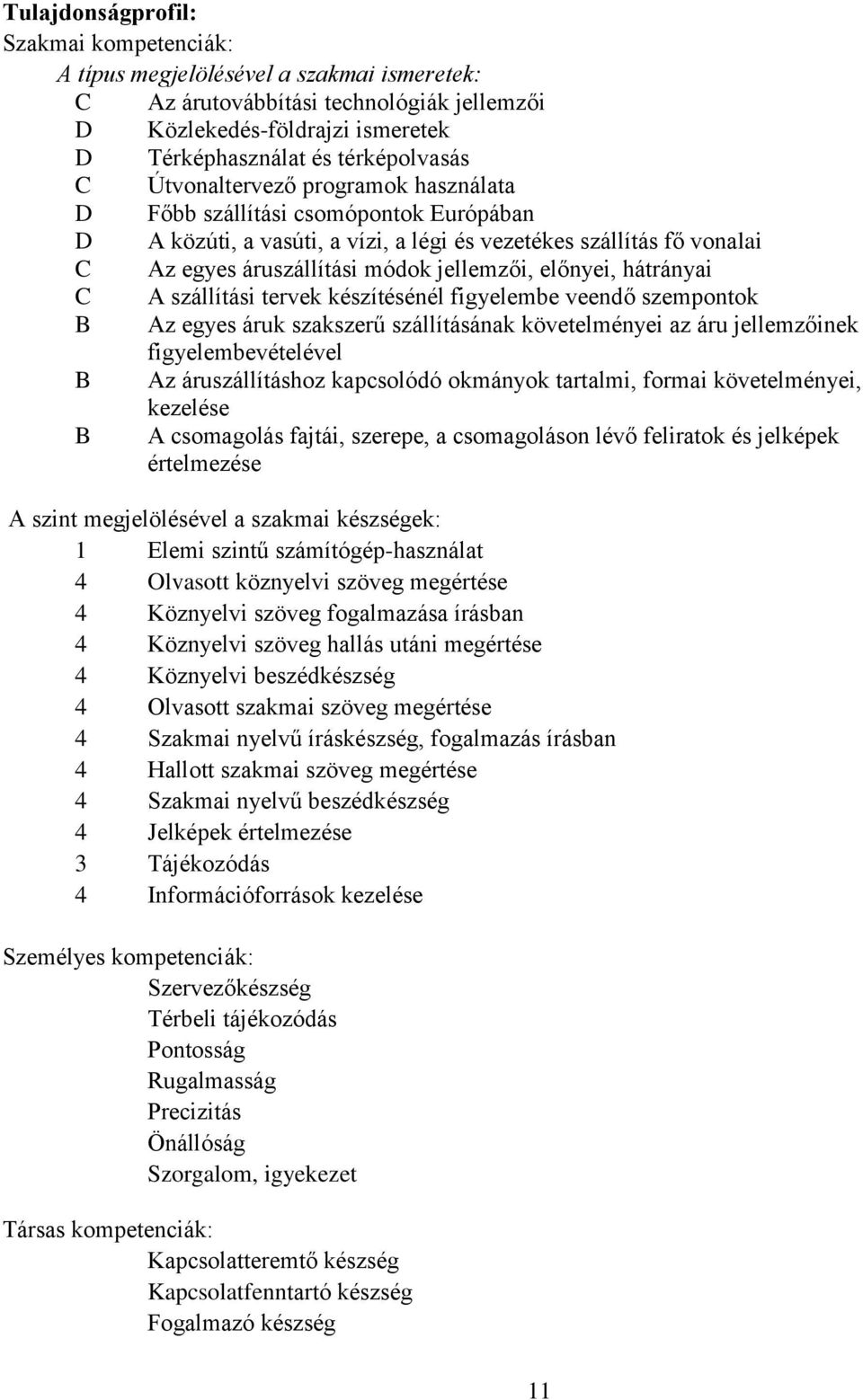 hátrányai C A szállítási tervek készítésénél figyelembe veendő szempontok B Az egyes áruk szakszerű szállításának követelményei az áru jellemzőinek figyelembevételével B Az áruszállításhoz kapcsolódó