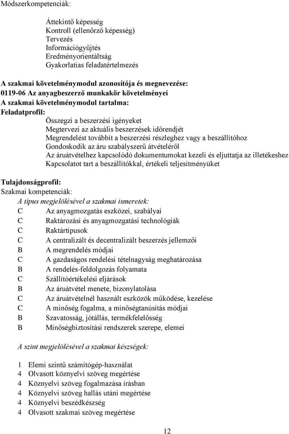 Megrendelést továbbít a beszerzési részleghez vagy a beszállítóhoz Gondoskodik az áru szabályszerű átvételéről Az áruátvételhez kapcsolódó dokumentumokat kezeli és eljuttatja az illetékeshez