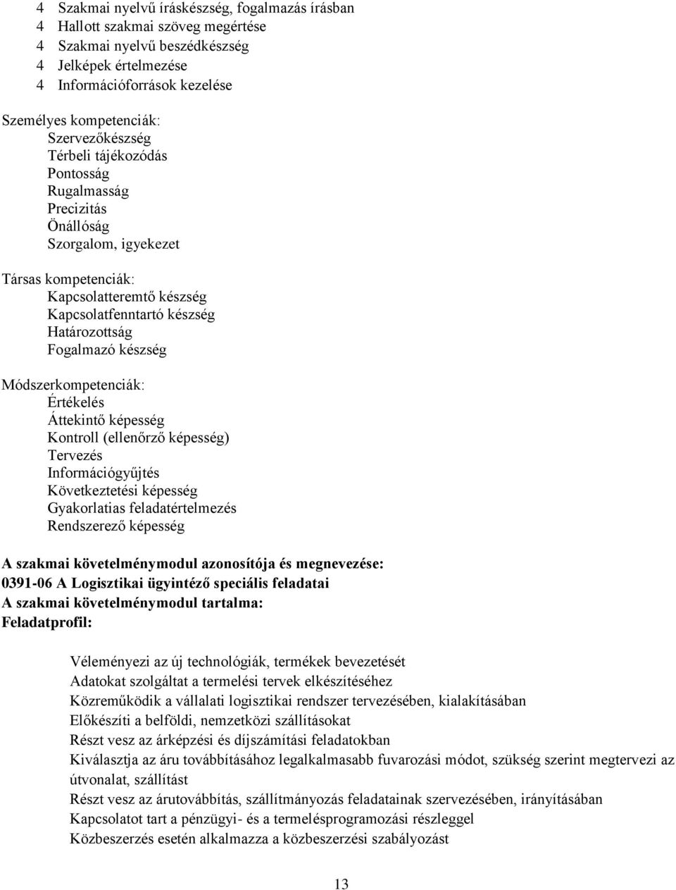 készség Módszerkompetenciák: Értékelés Áttekintő képesség Kontroll (ellenőrző képesség) Tervezés Információgyűjtés Következtetési képesség Gyakorlatias feladatértelmezés Rendszerező képesség A