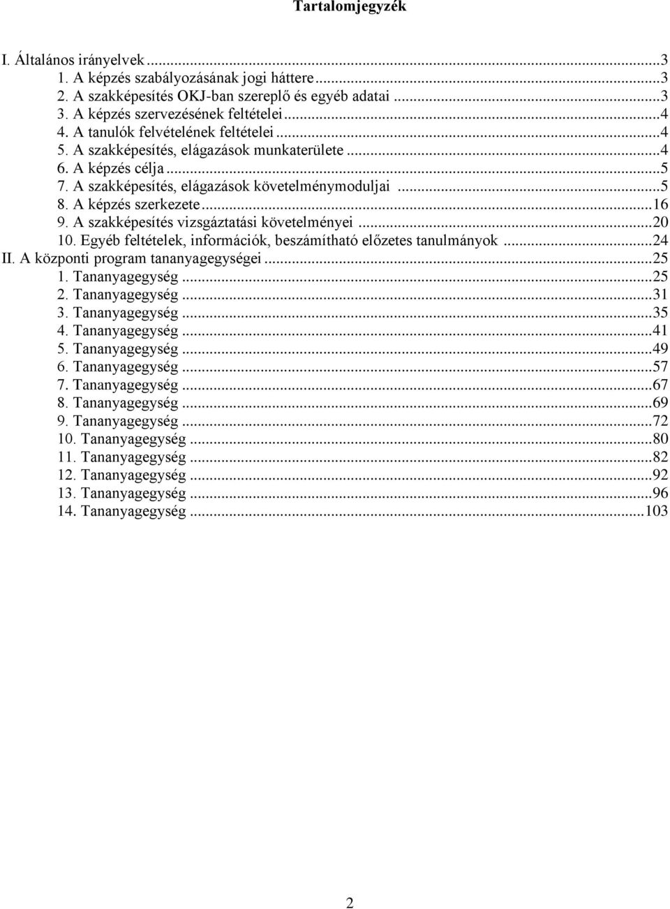 A szakképesítés vizsgáztatási követelményei... 20 10. Egyéb feltételek, információk, beszámítható előzetes tanulmányok... 24 II. A központi program tananyagegységei... 25 1. Tananyagegység... 25 2.