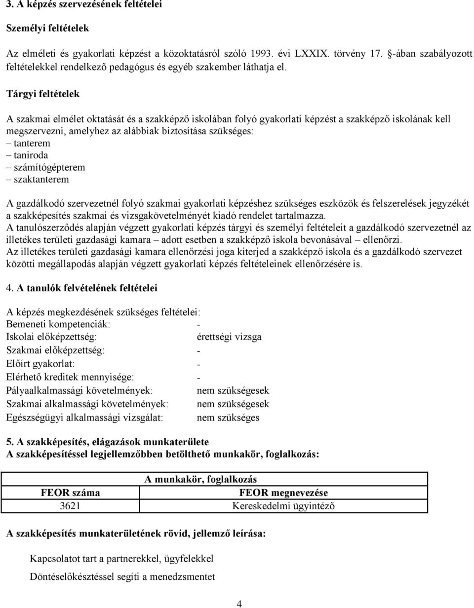 Tárgyi feltételek A szakmai elmélet oktatását és a szakképző iskolában folyó gyakorlati képzést a szakképző iskolának kell megszervezni, amelyhez az alábbiak biztosítása szükséges: tanterem taniroda