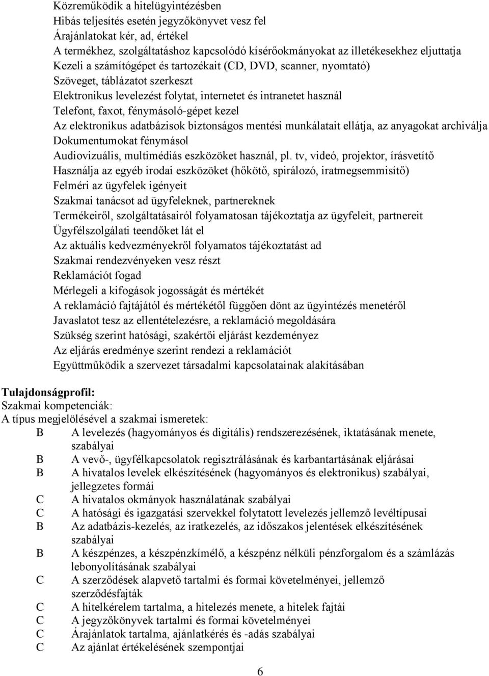 kezel Az elektronikus adatbázisok biztonságos mentési munkálatait ellátja, az anyagokat archiválja Dokumentumokat fénymásol Audiovizuális, multimédiás eszközöket használ, pl.