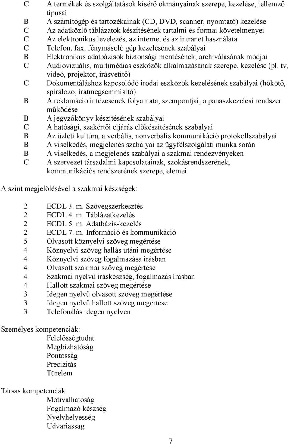 biztonsági mentésének, archiválásának módjai Audiovizuális, multimédiás eszközök alkalmazásának szerepe, kezelése (pl.