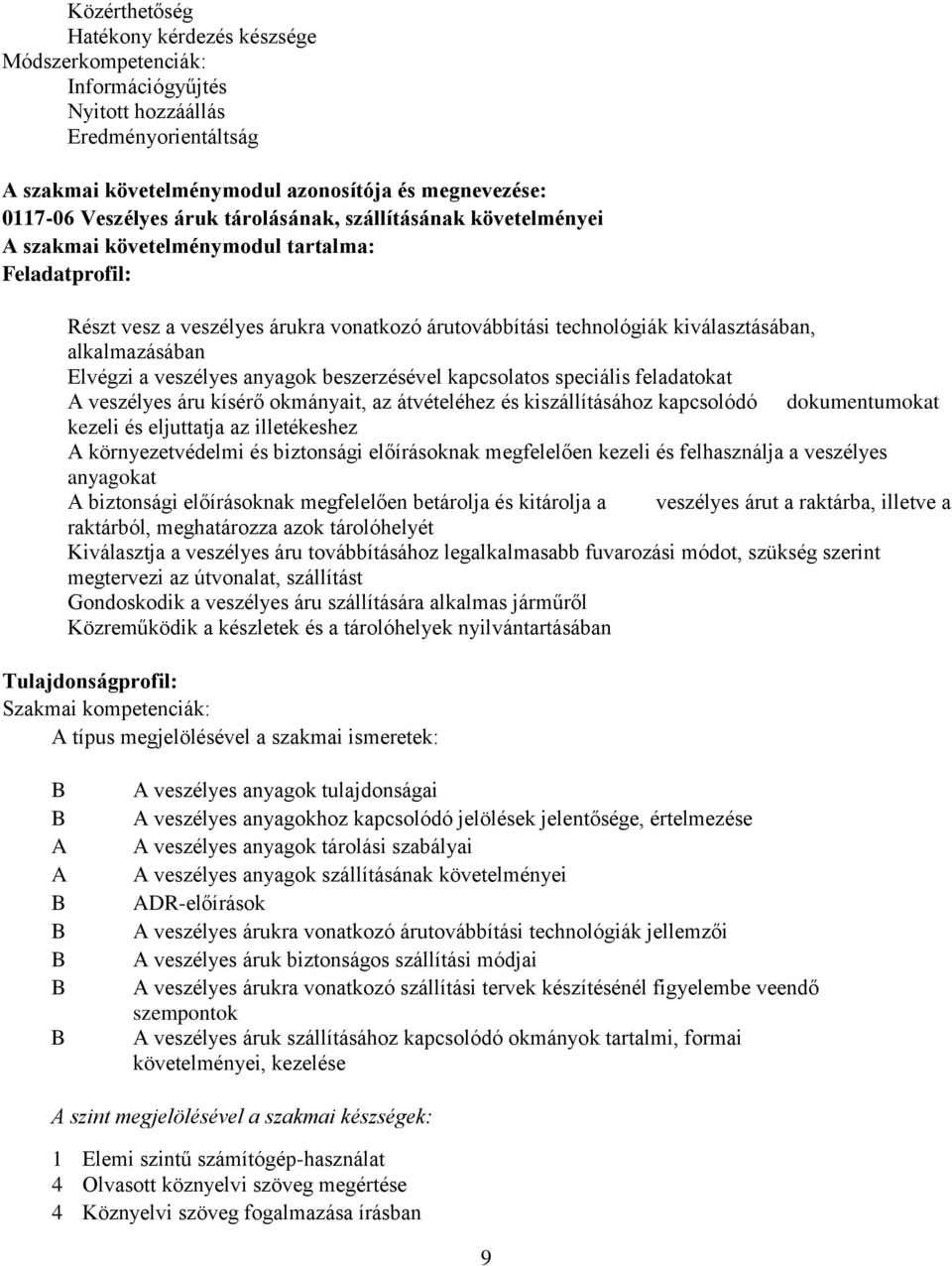 Elvégzi a veszélyes anyagok beszerzésével kapcsolatos speciális feladatokat A veszélyes áru kísérő okmányait, az átvételéhez és kiszállításához kapcsolódó dokumentumokat kezeli és eljuttatja az