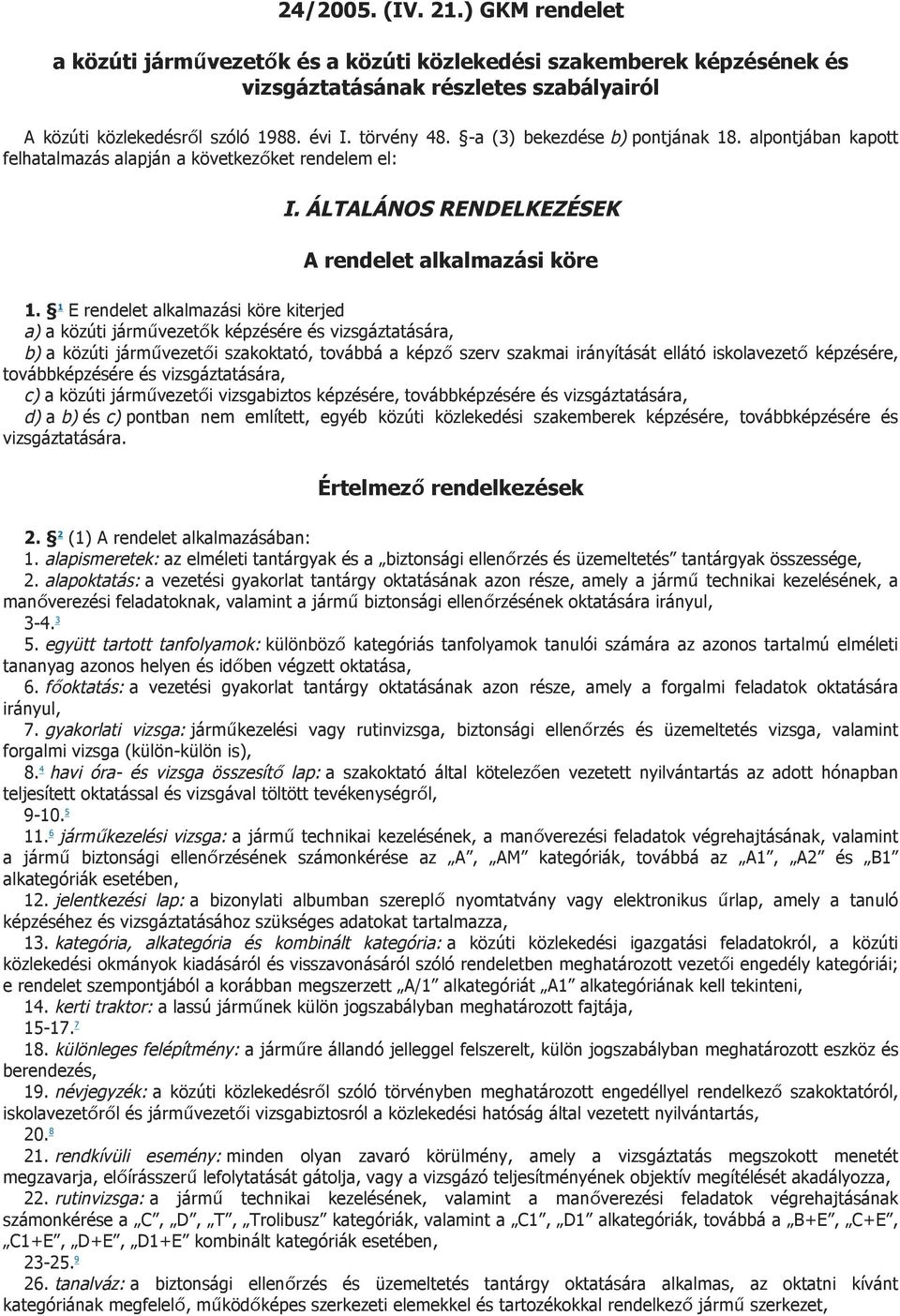 1 E rendelet alkalmazási köre kiterjed a) a közúti járművezetők képzésére és vizsgáztatására, b) a közúti járművezetői szakoktató, továbbá a képző szerv szakmai irányítását ellátó iskolavezető