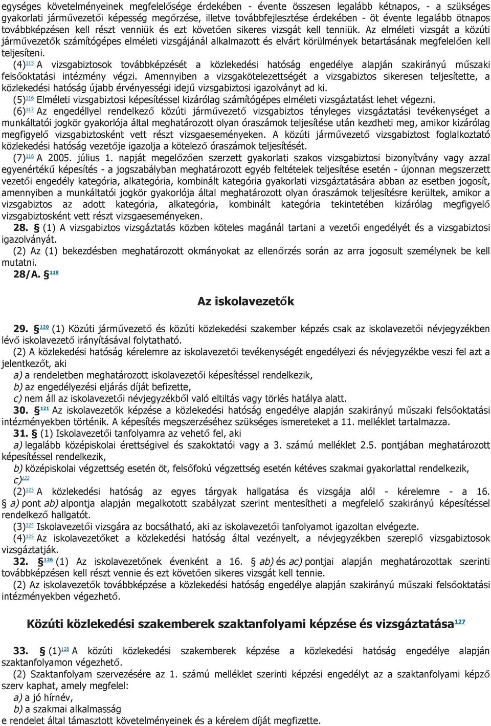 Az elméleti vizsgát a közúti járművezetők számítógépes elméleti vizsgájánál alkalmazott és elvárt körülmények betartásának megfelelően kell teljesíteni.