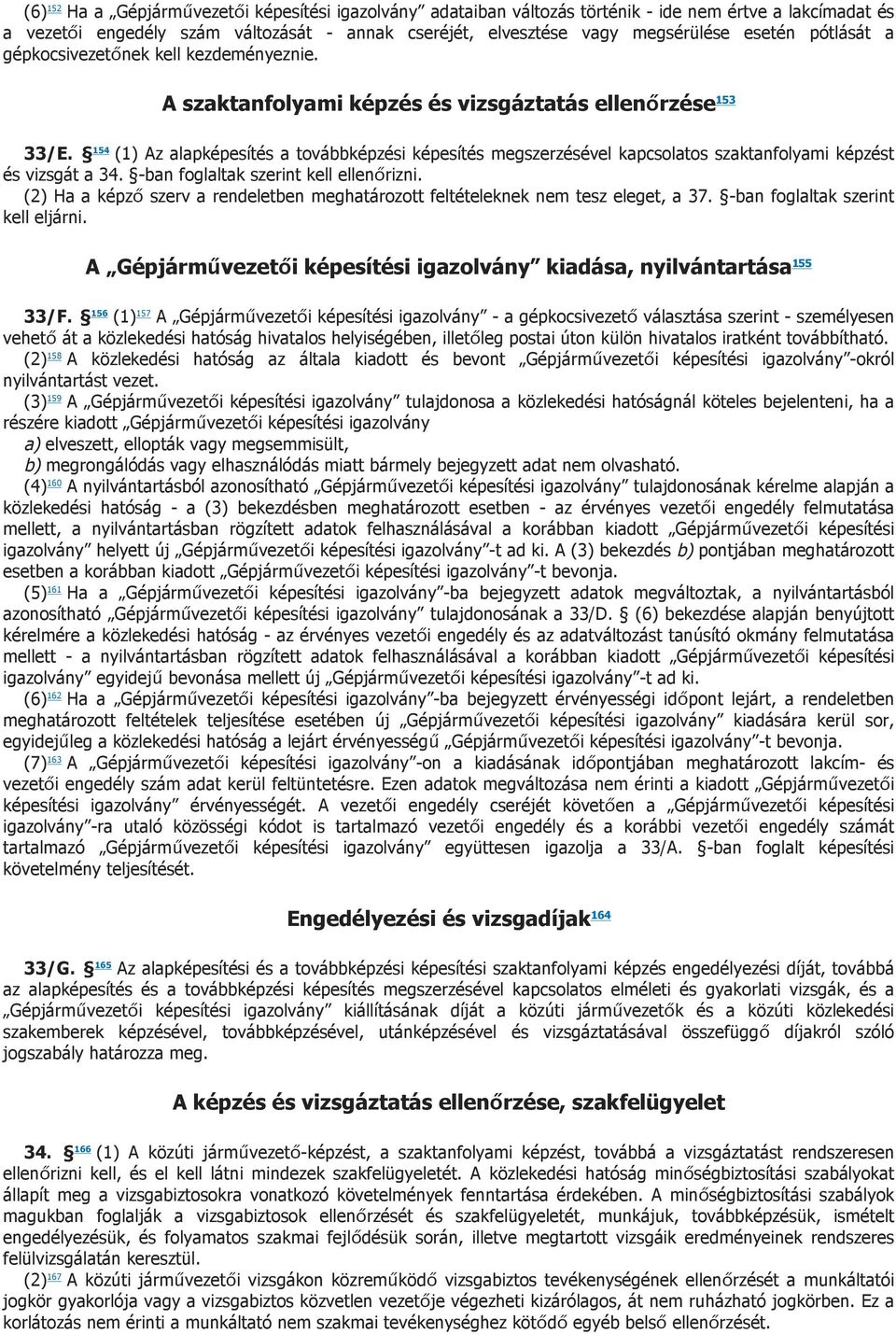 154 (1) Az alapképesítés a továbbképzési képesítés megszerzésével kapcsolatos szaktanfolyami képzést és vizsgát a 34. -ban foglaltak szerint kell ellenőrizni.